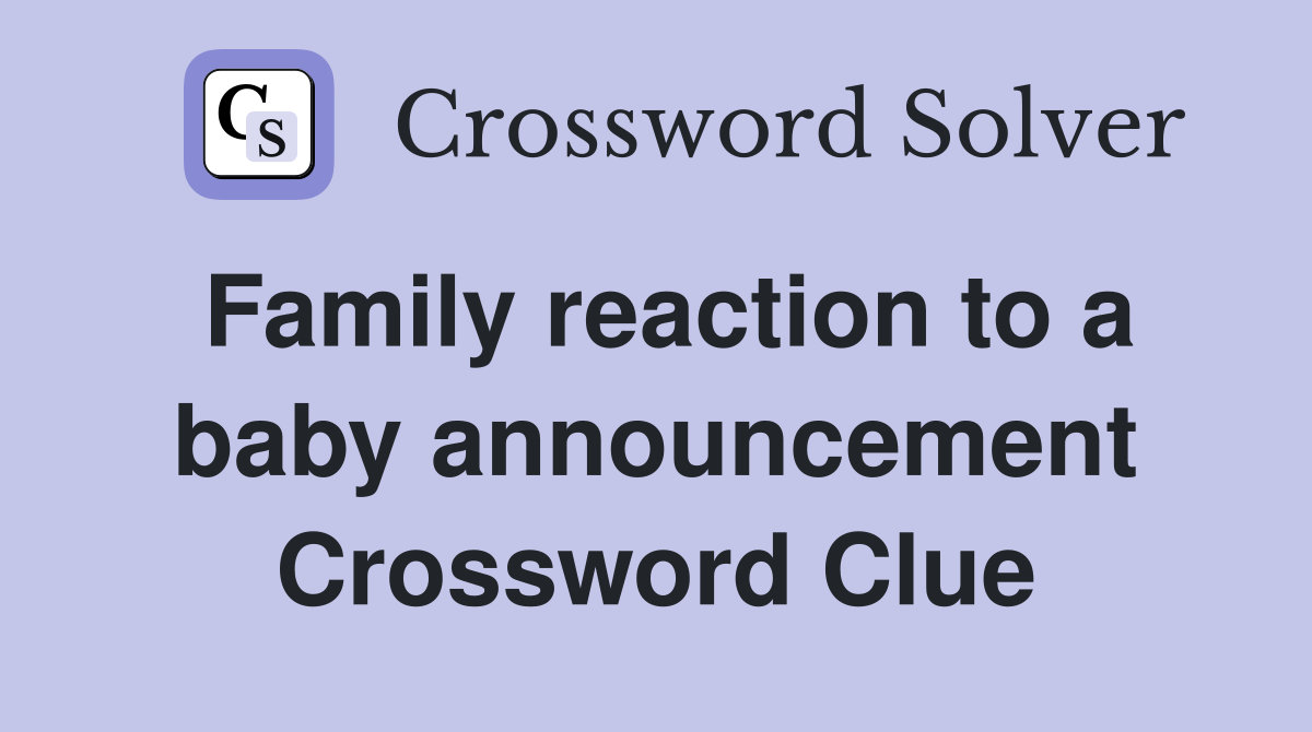 Family reaction to a baby announcement Crossword Clue