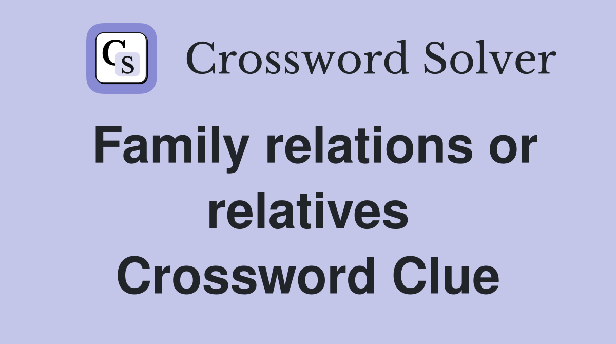 Family relations or relatives Crossword Clue