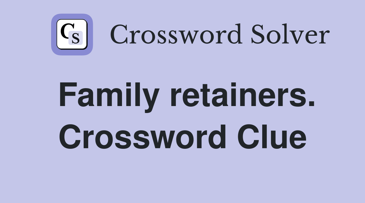 Family retainers. Crossword Clue