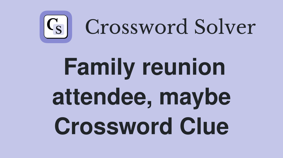 Family reunion attendee, maybe Crossword Clue