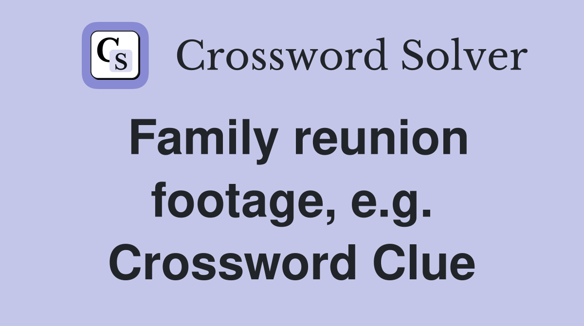 Family reunion footage, e.g. Crossword Clue
