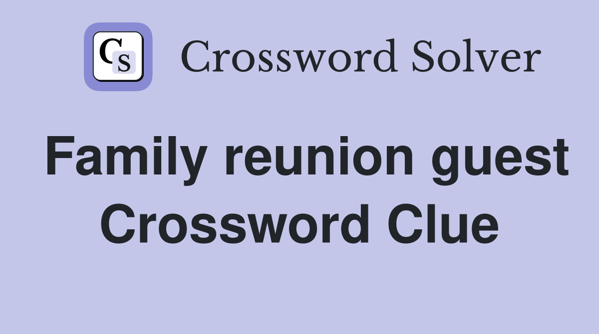 Family reunion guest Crossword Clue
