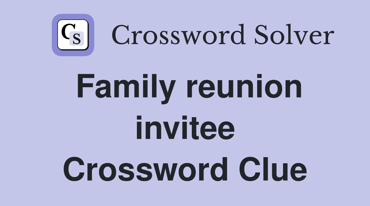 Family reunion invitee Crossword Clue