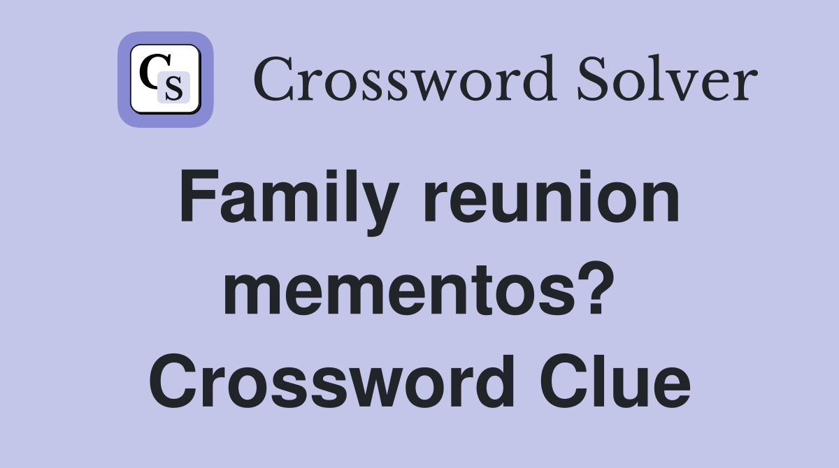 Family reunion mementos? Crossword Clue