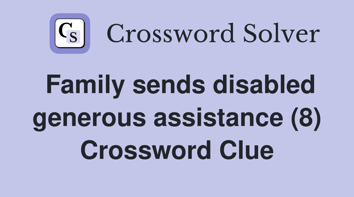 Family sends disabled generous assistance (8) Crossword Clue