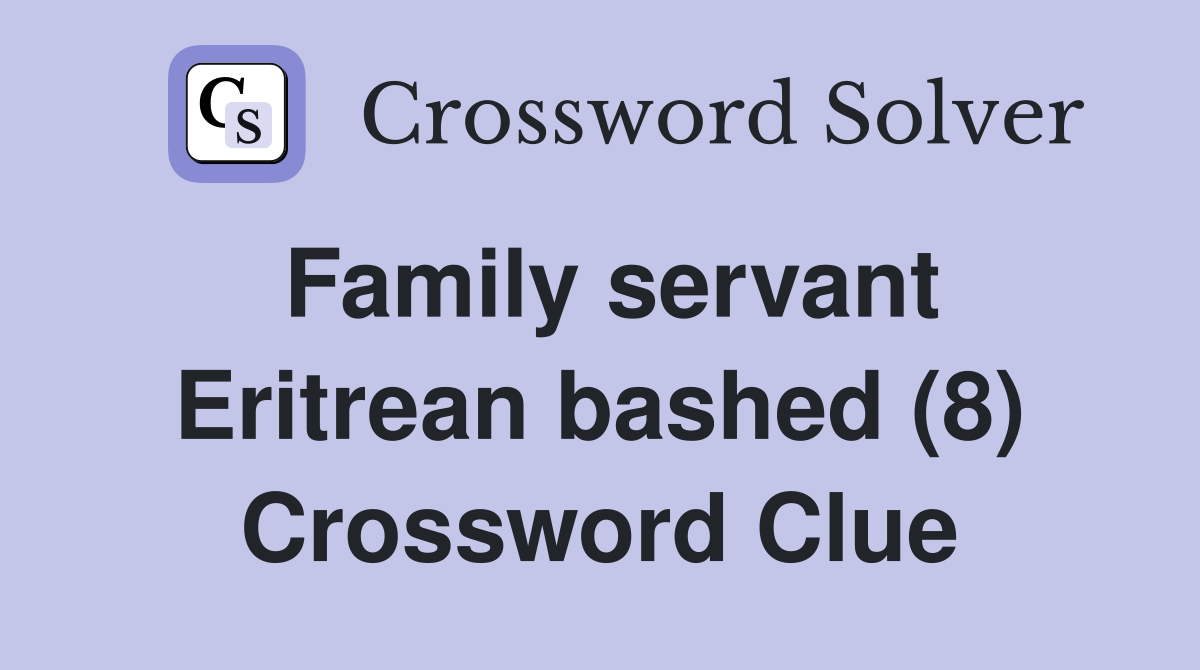 Family servant Eritrean bashed (8) Crossword Clue