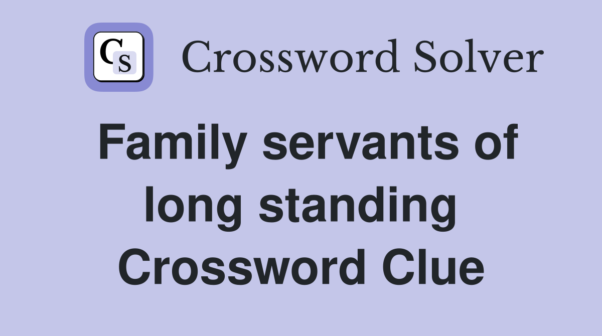 Family servants of long standing Crossword Clue