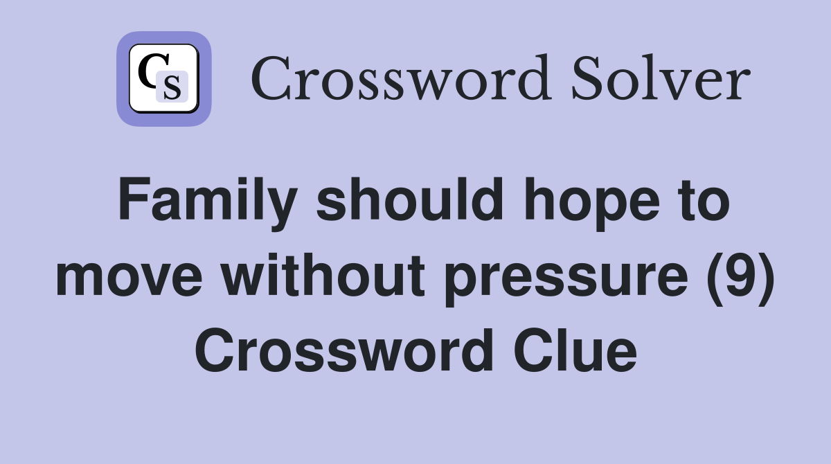 Family should hope to move without pressure (9) Crossword Clue