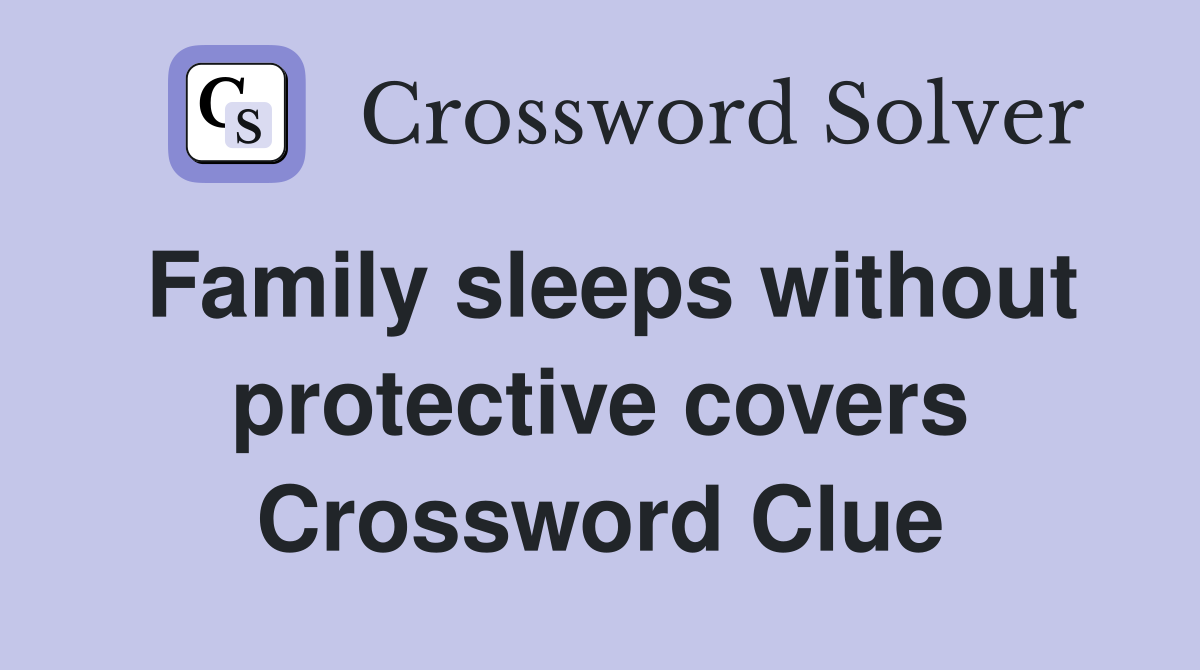Family sleeps without protective covers Crossword Clue