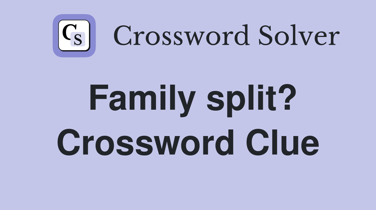 Family split? Crossword Clue