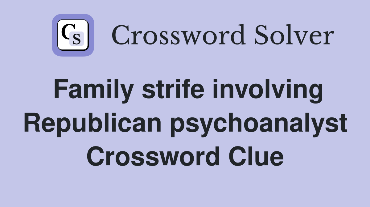 Family strife involving Republican psychoanalyst Crossword Clue