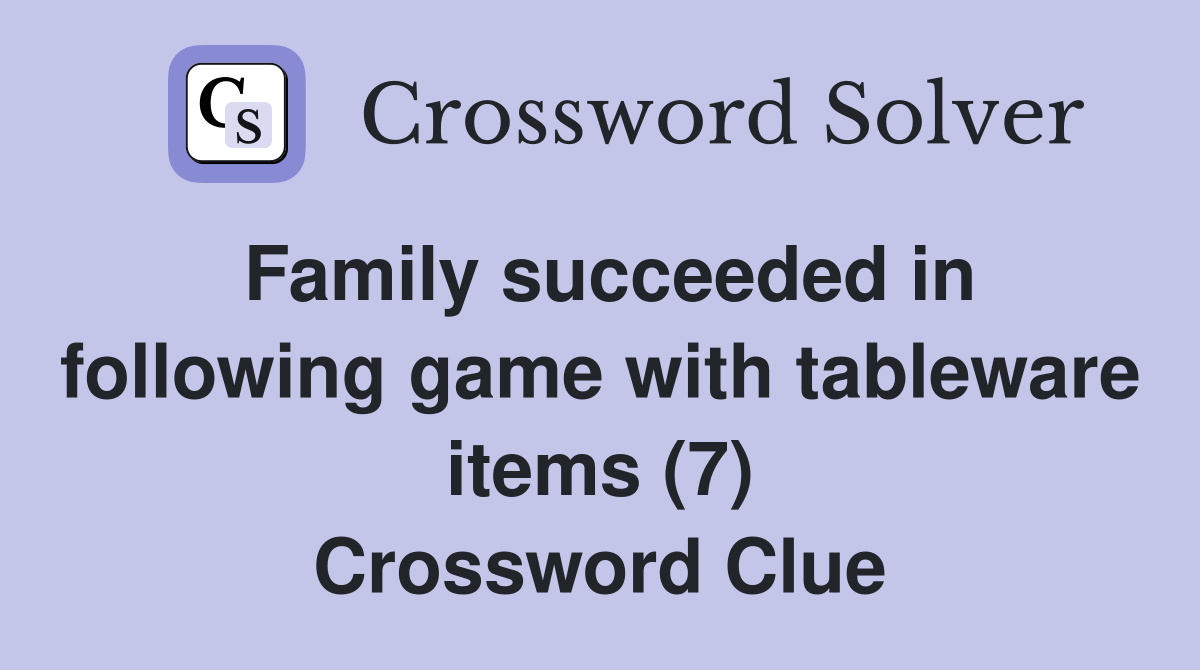Family succeeded in following game with tableware items (7) Crossword Clue