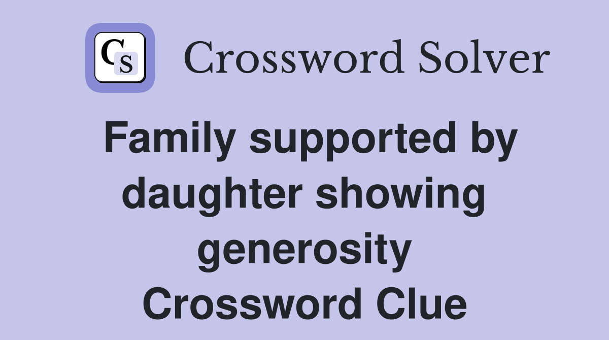 Family supported by daughter showing generosity Crossword Clue