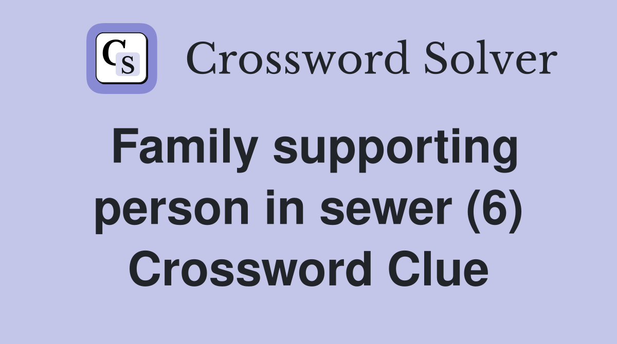Family supporting person in sewer (6) Crossword Clue