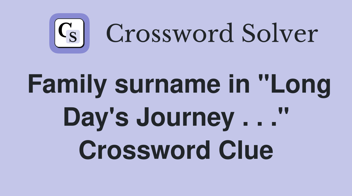 Family surname in "Long Day's Journey . . ." Crossword Clue