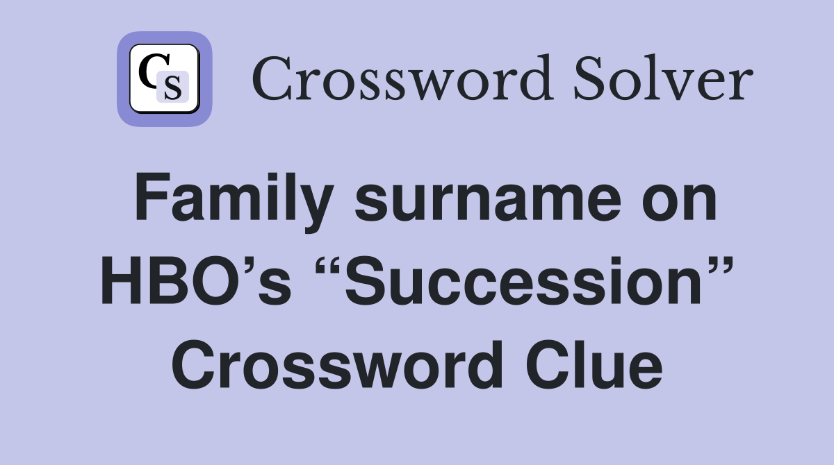 Family surname on HBO’s “Succession” Crossword Clue