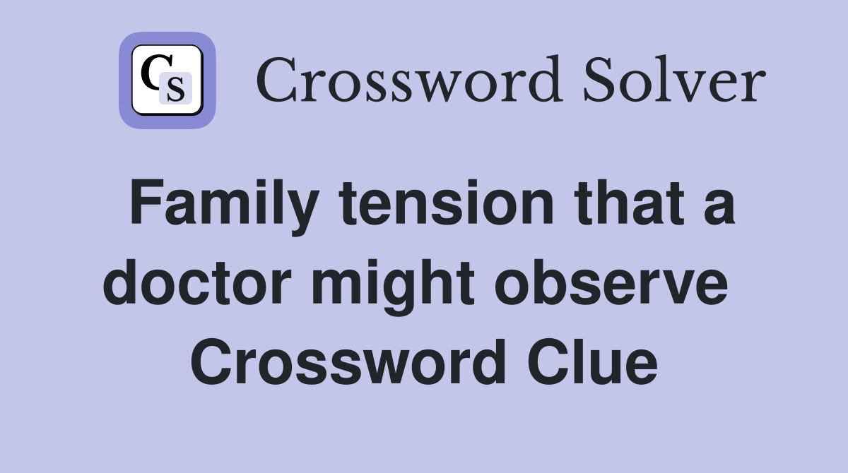 Family tension that a doctor might observe  Crossword Clue