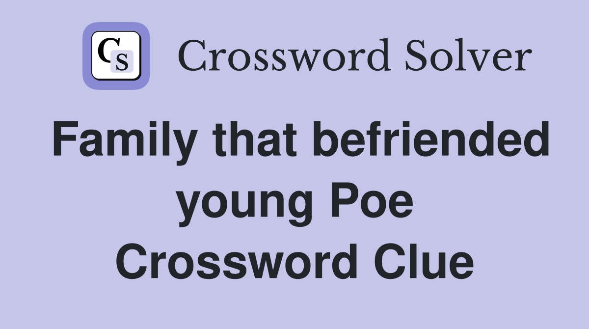 Family that befriended young Poe Crossword Clue