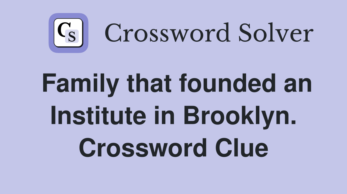 Family that founded an Institute in Brooklyn. Crossword Clue