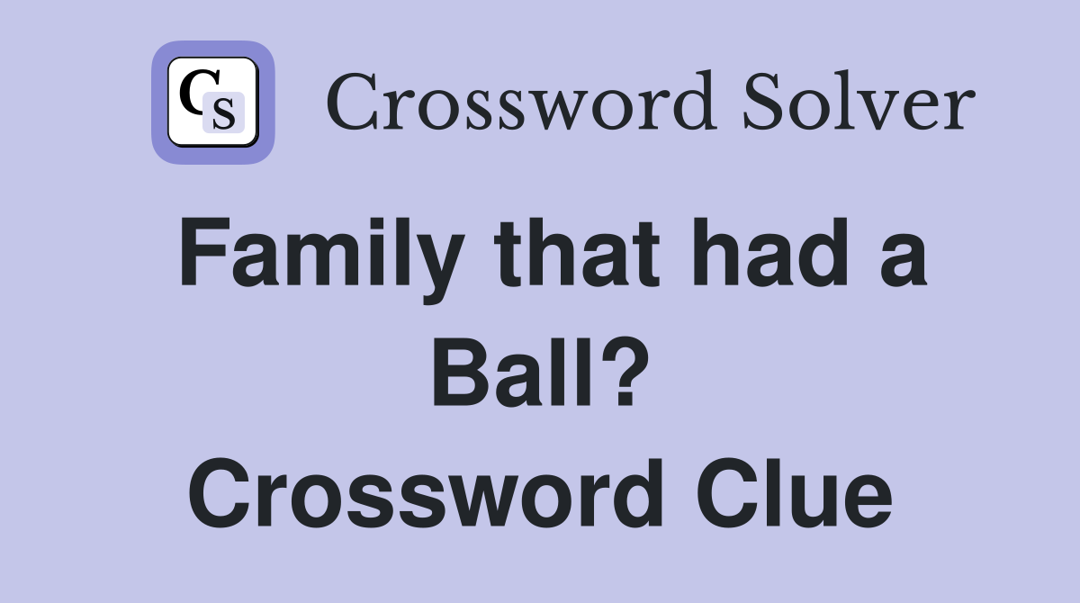 Family that had a Ball? Crossword Clue