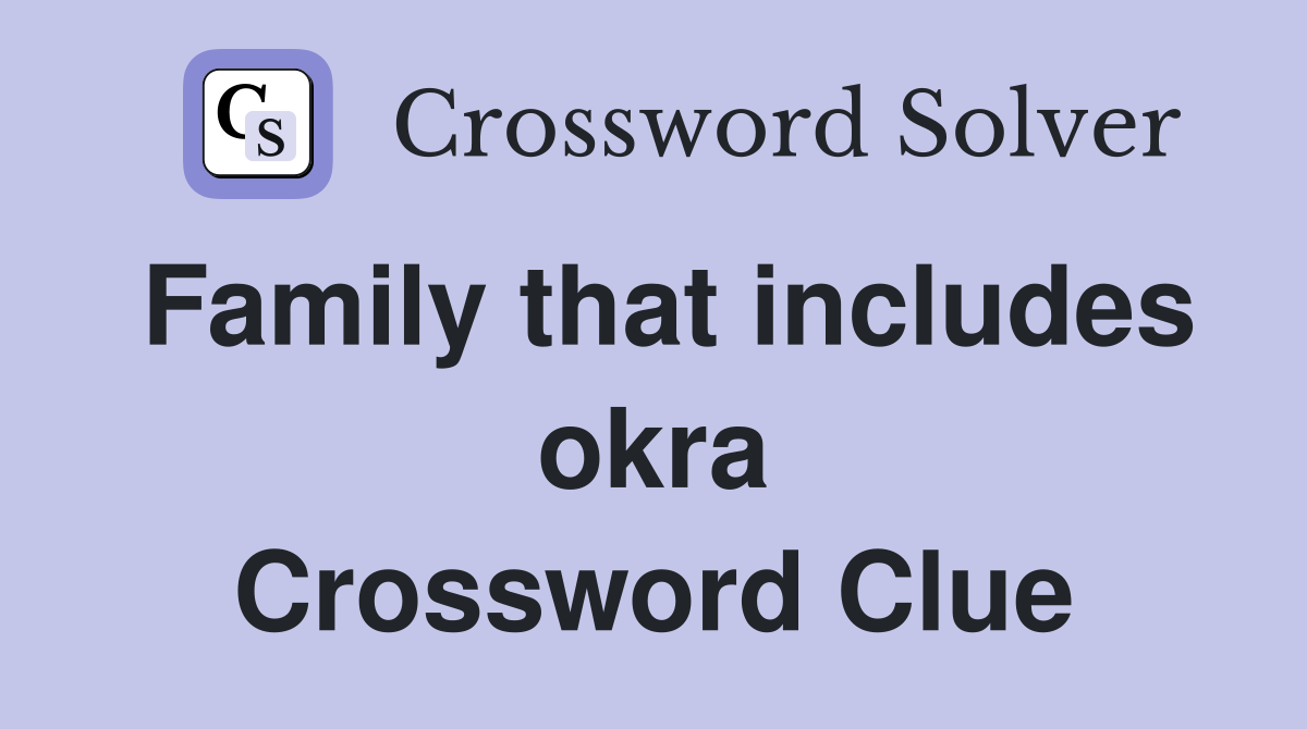 Family that includes okra Crossword Clue