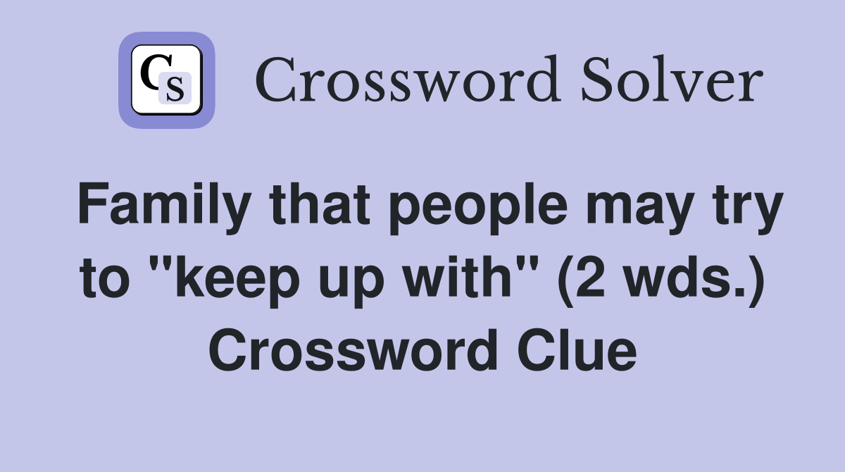 Family that people may try to "keep up with" (2 wds.) Crossword Clue