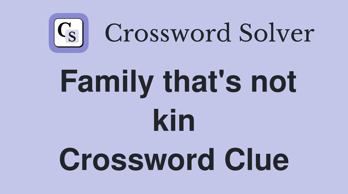Family that's not kin Crossword Clue