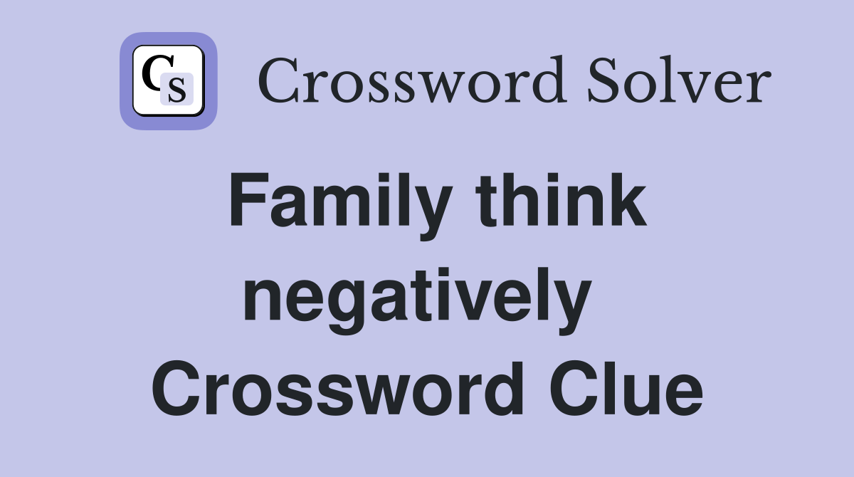 Family think negatively  Crossword Clue