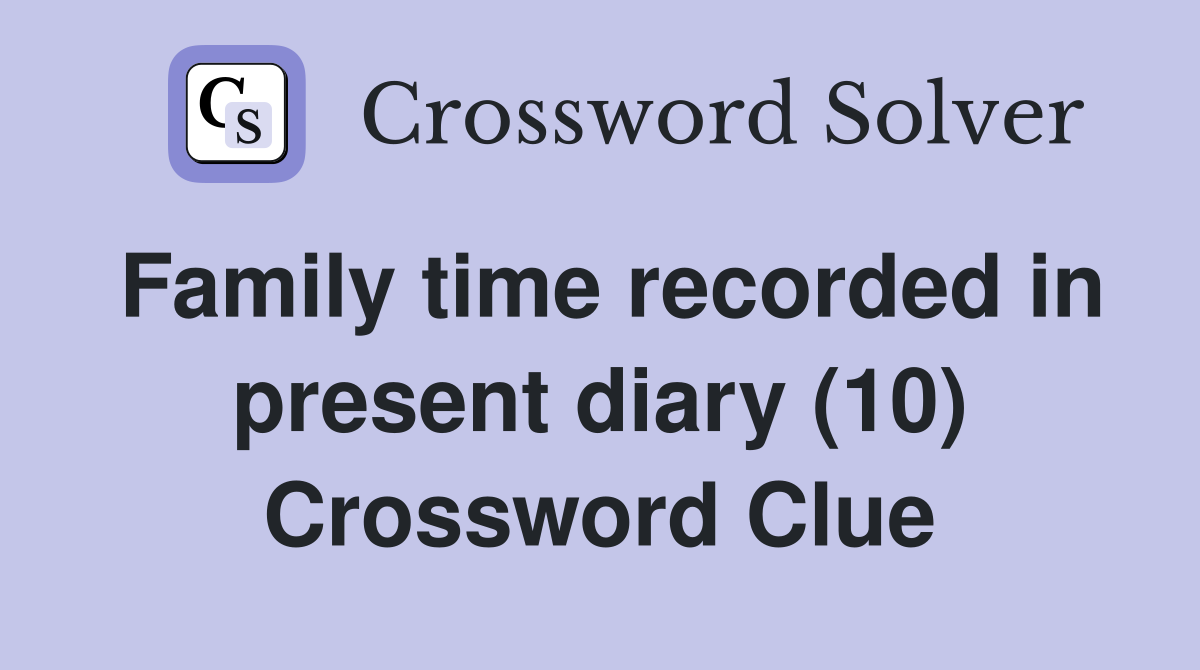 Family time recorded in present diary (10) Crossword Clue