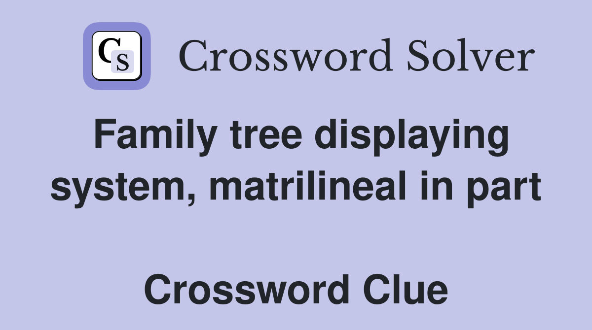 Family tree displaying system, matrilineal in part  Crossword Clue