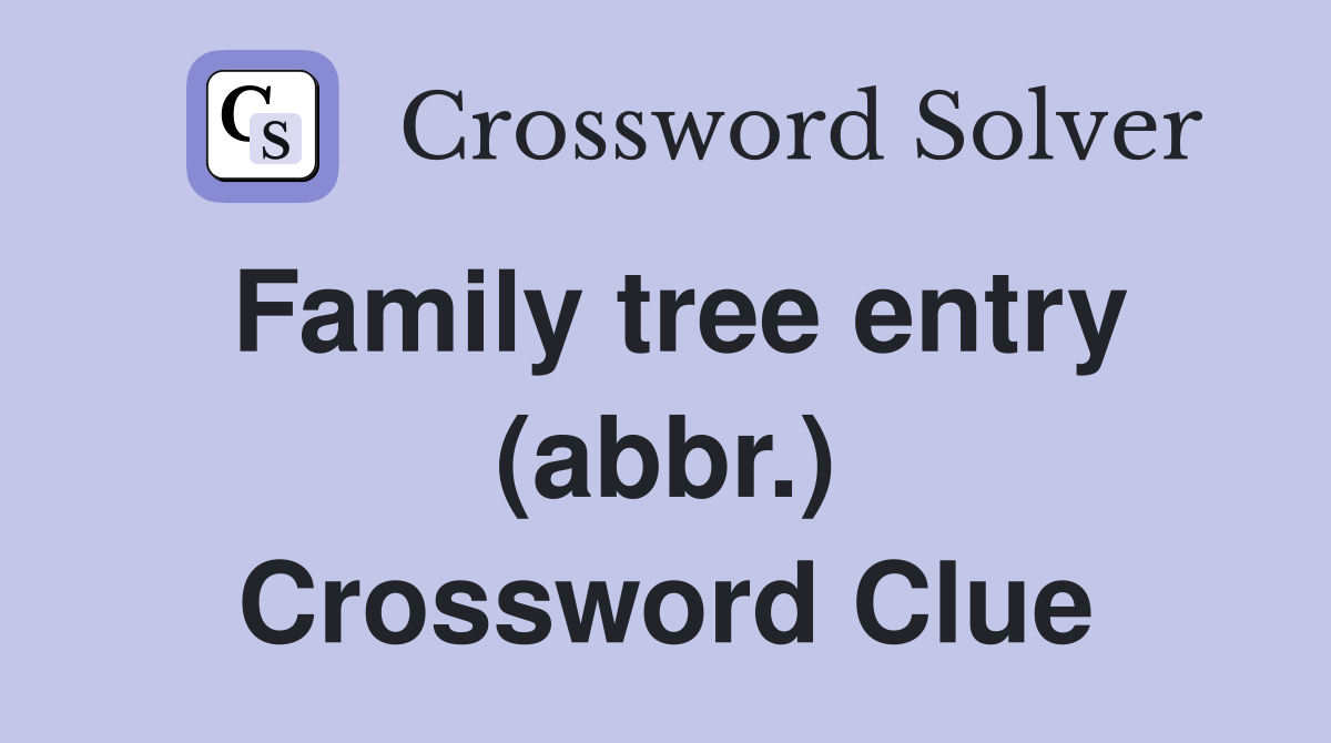 Family tree entry (abbr.) Crossword Clue