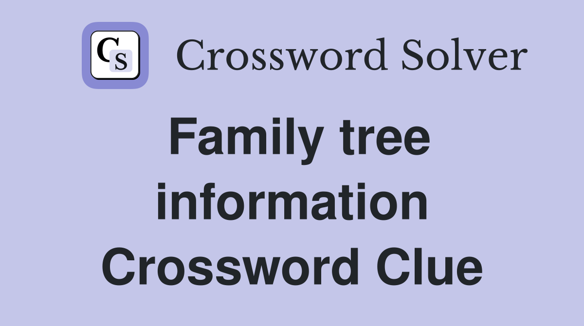 Family tree information Crossword Clue