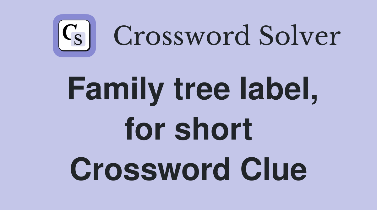 Family tree label, for short Crossword Clue