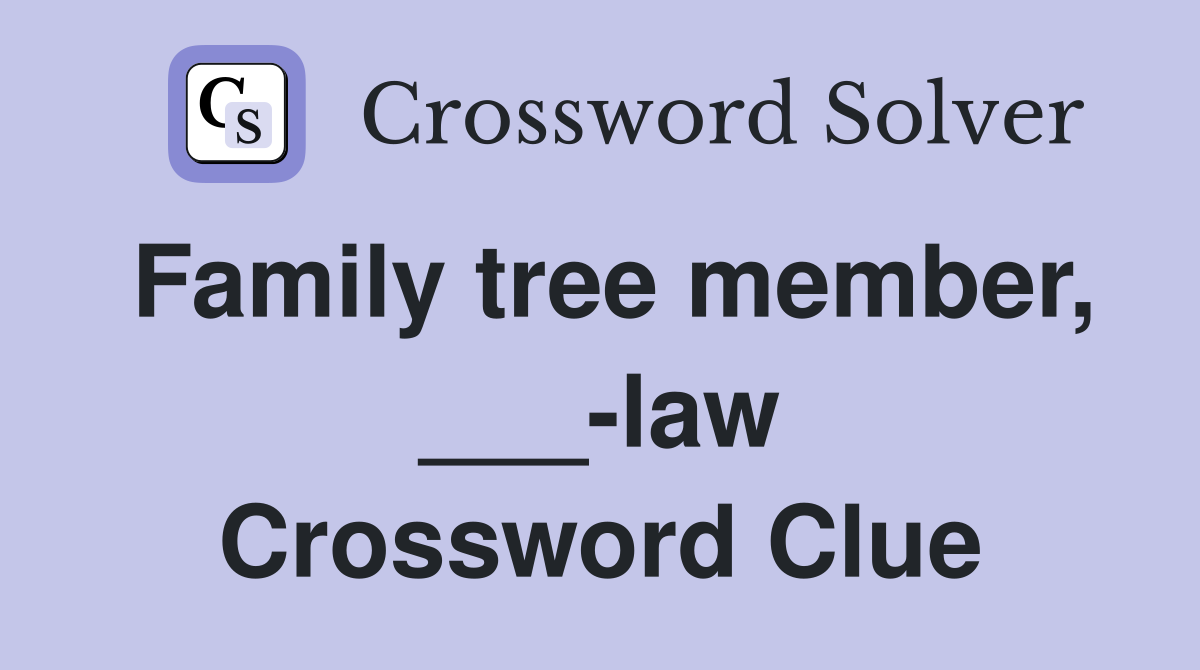 Family tree member, ___-law Crossword Clue