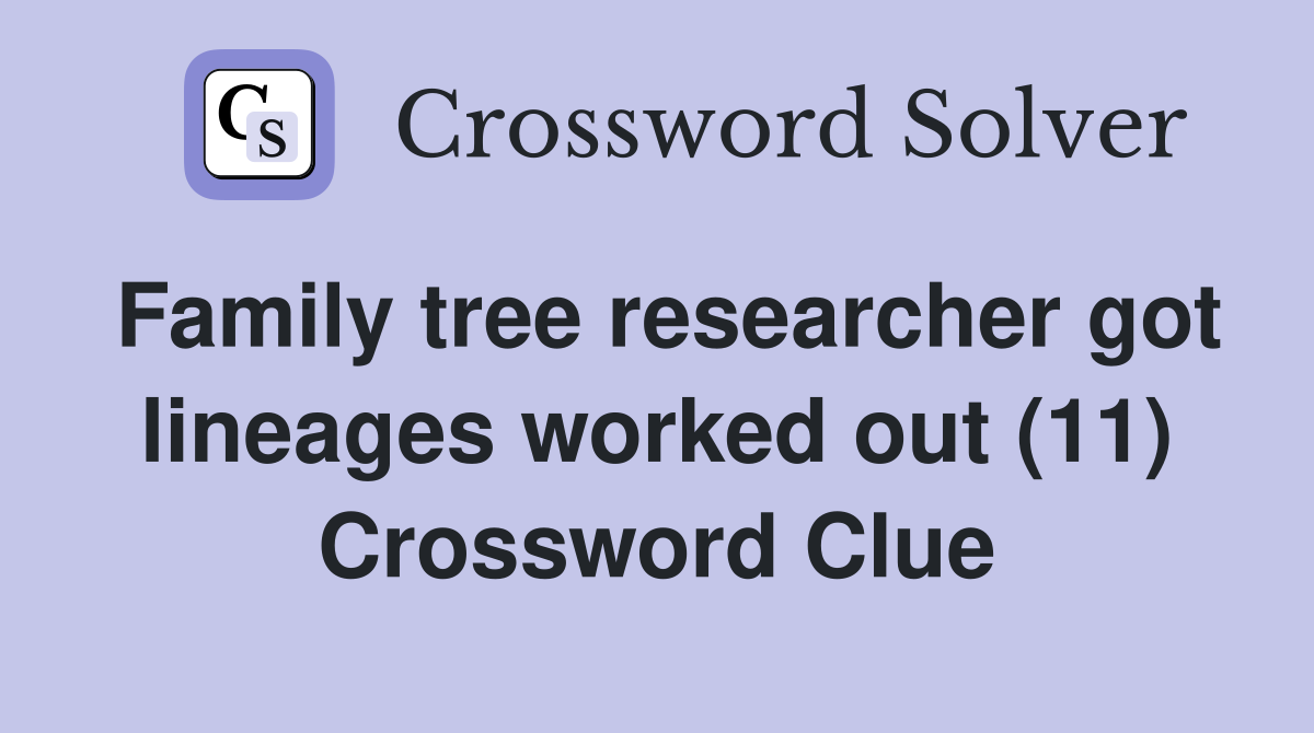 Family tree researcher got lineages worked out (11) Crossword Clue