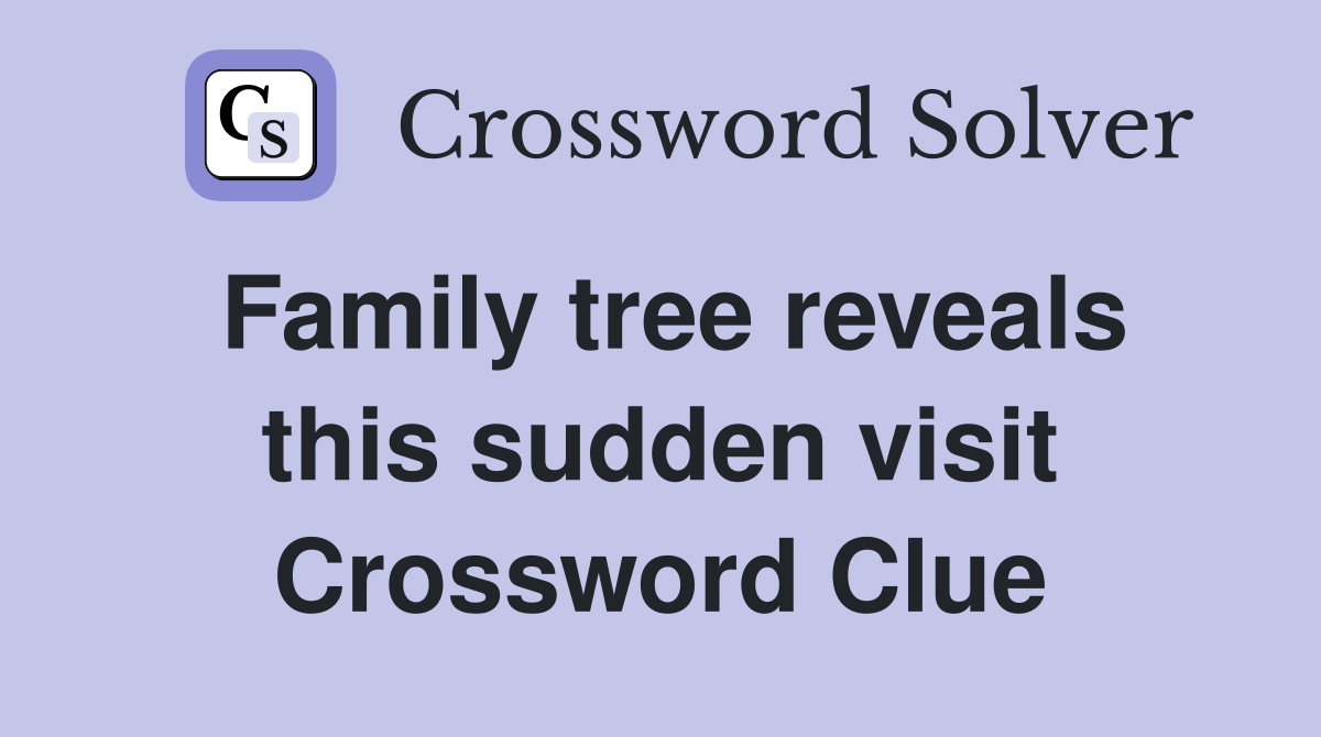 Family tree reveals this sudden visit Crossword Clue