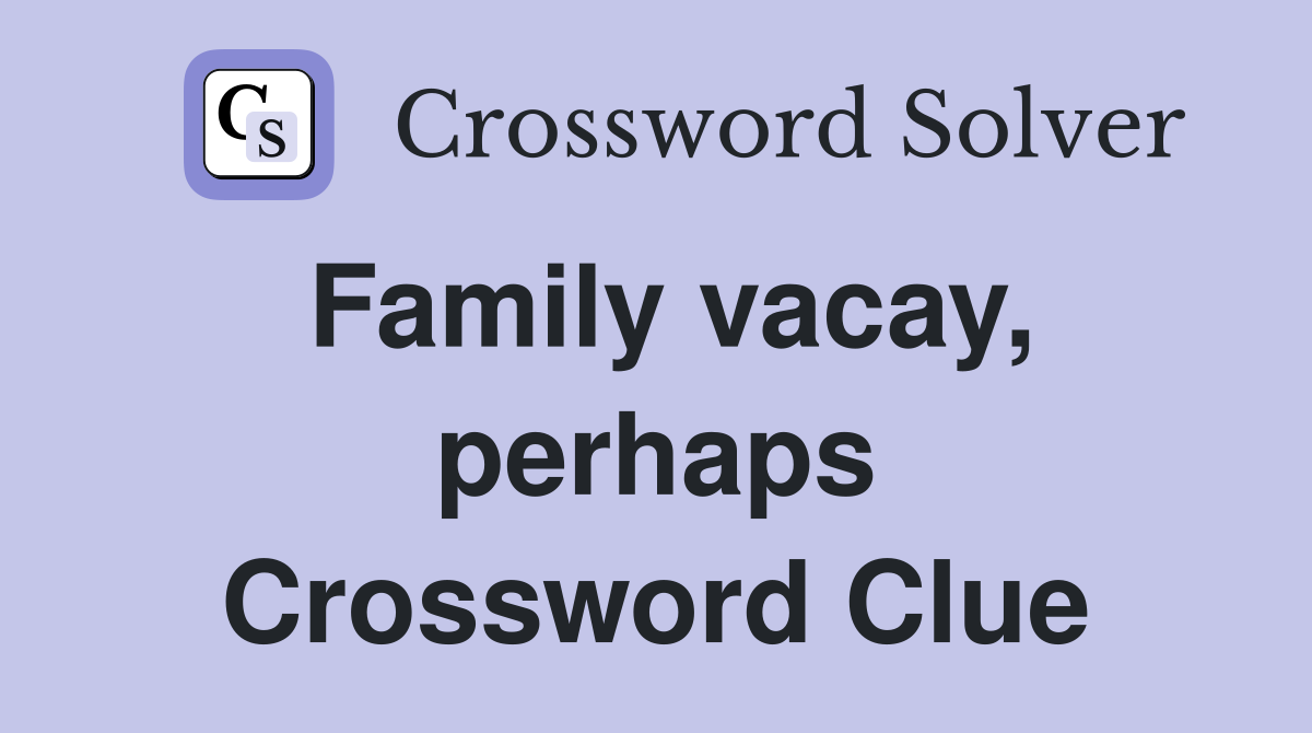Family vacay, perhaps Crossword Clue