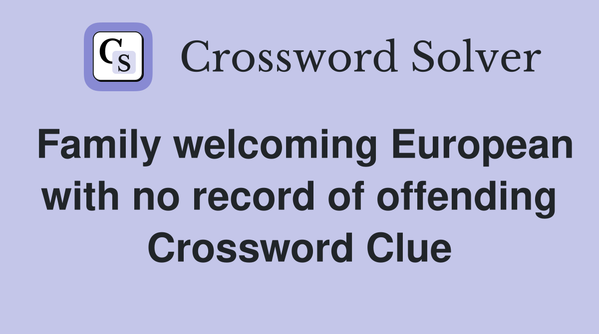 Family welcoming European with no record of offending Crossword Clue