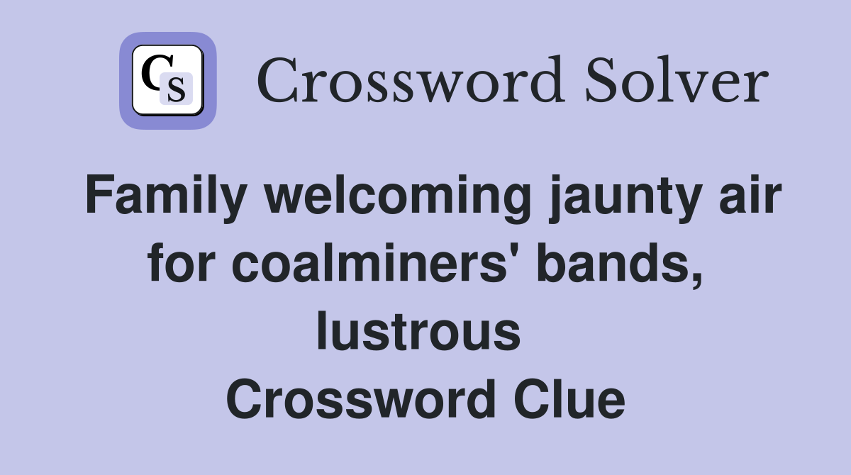 Family welcoming jaunty air for coalminers' bands, lustrous  Crossword Clue