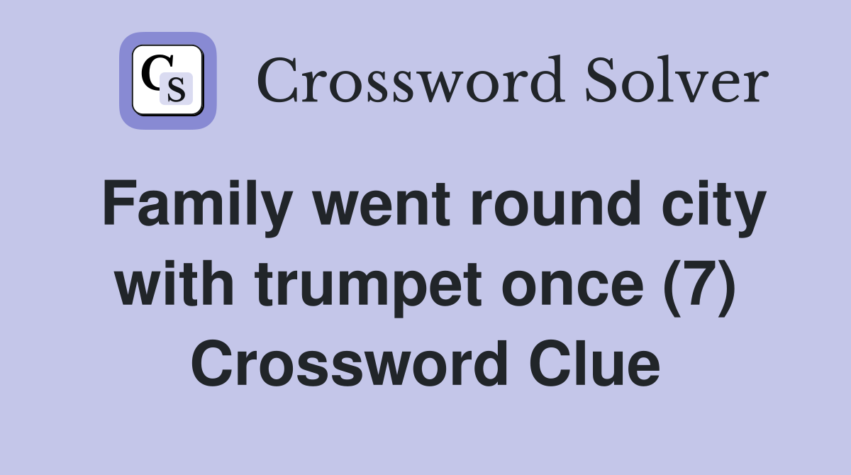 Family went round city with trumpet once (7) Crossword Clue
