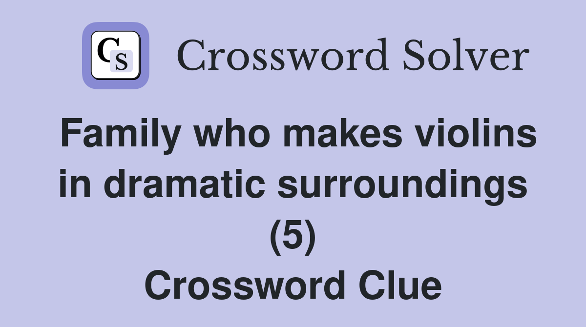 Family who makes violins in dramatic surroundings (5) Crossword Clue