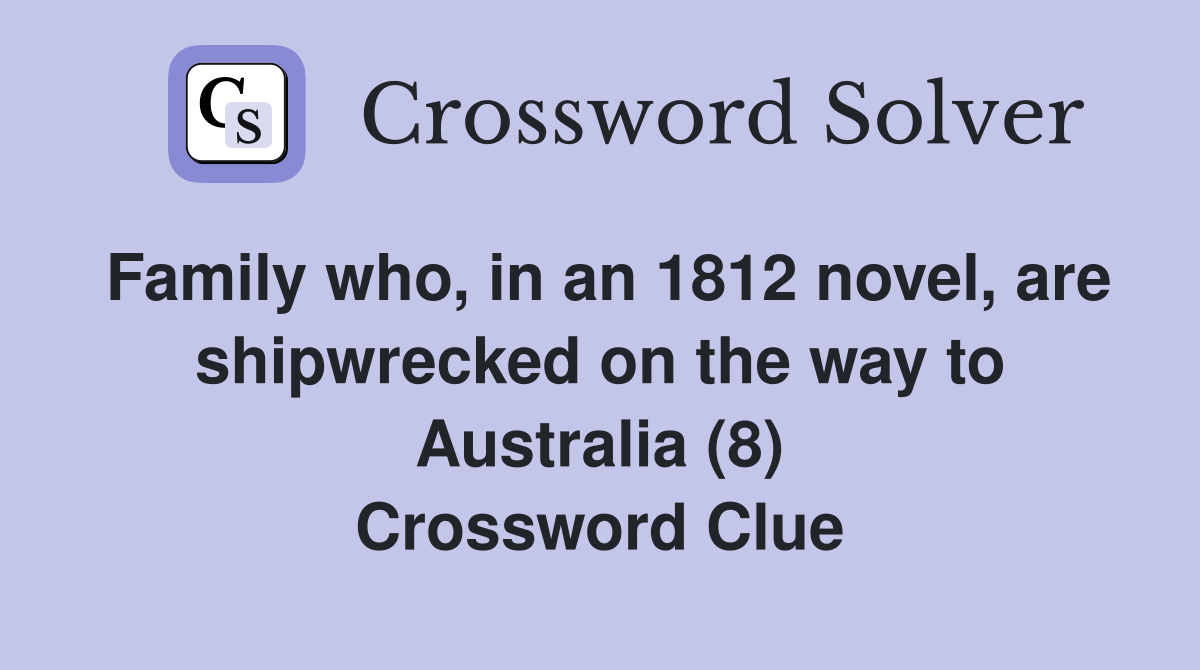 Family who, in an 1812 novel, are shipwrecked on the way to Australia (8) Crossword Clue
