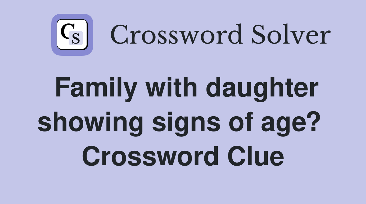 Family with daughter showing signs of age?  Crossword Clue