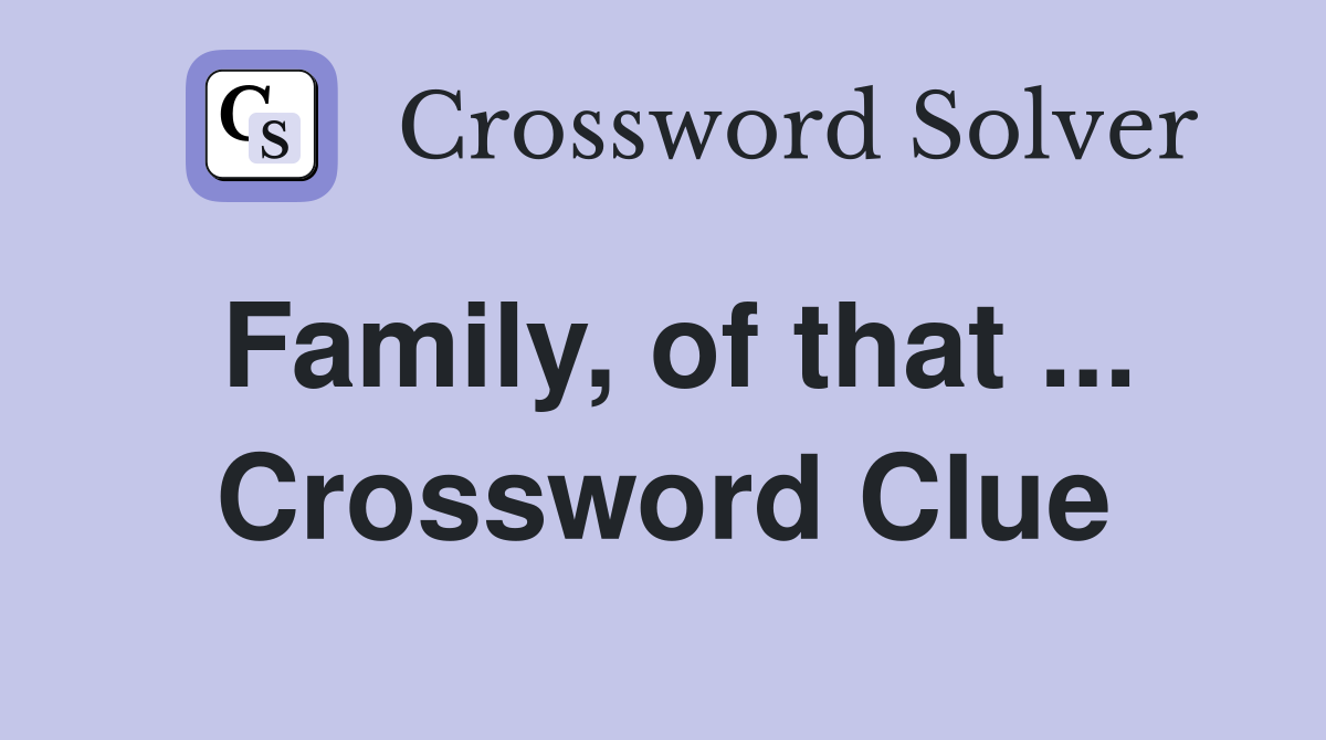 Family, of that ... Crossword Clue