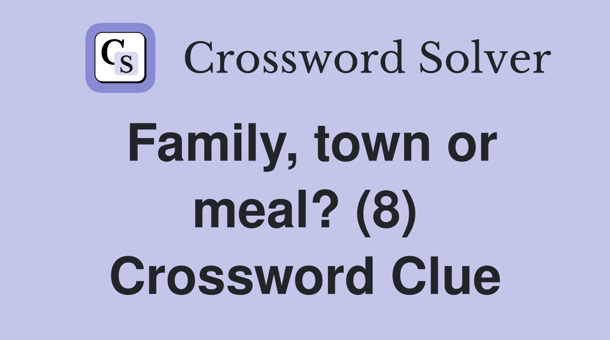 Family, town or meal? (8) Crossword Clue