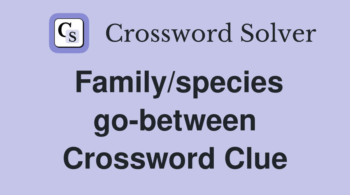 Family/species go-between Crossword Clue