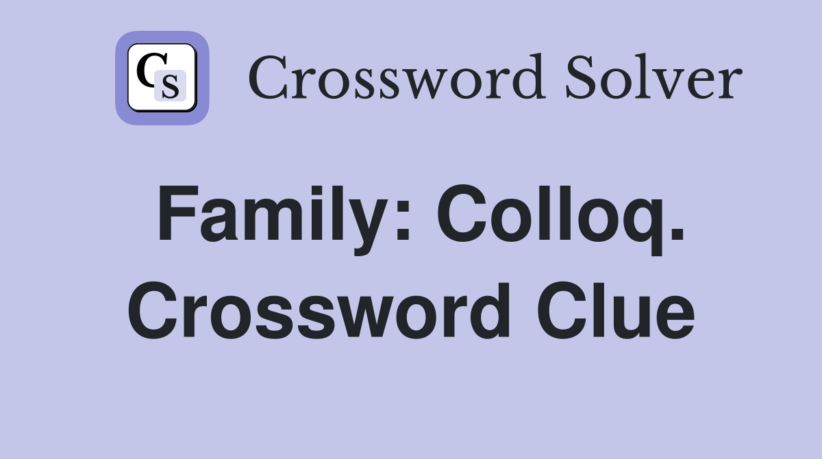 Family: Colloq. Crossword Clue
