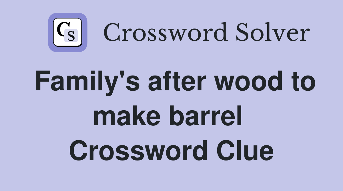 Family's after wood to make barrel  Crossword Clue