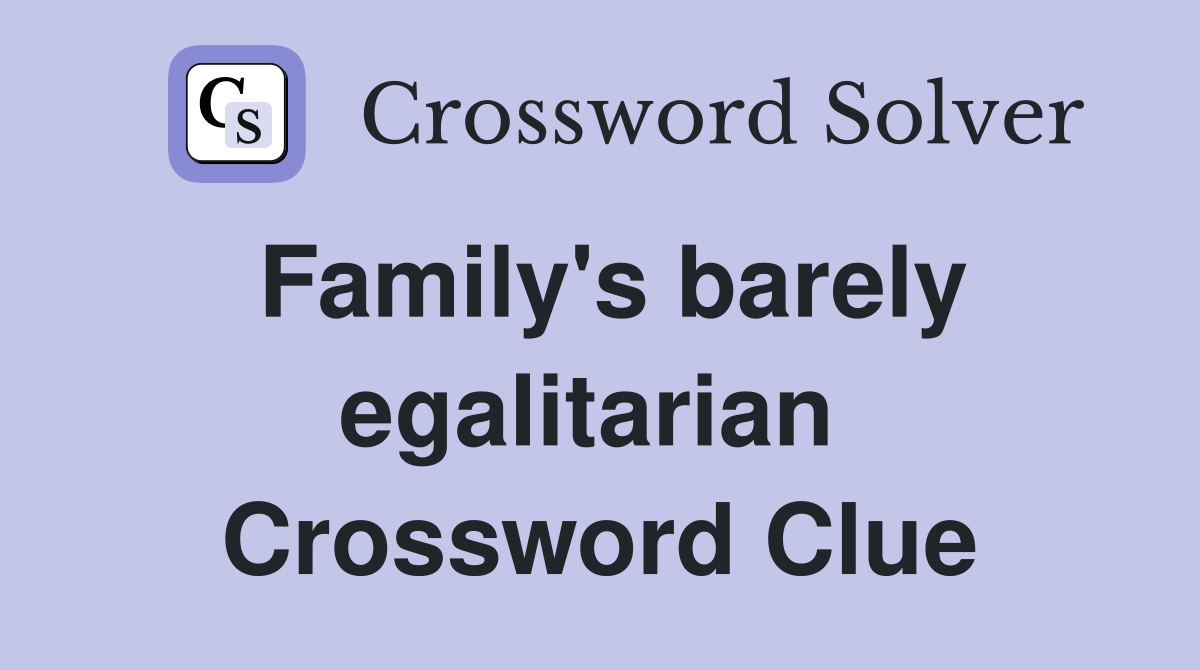 Family's barely egalitarian  Crossword Clue
