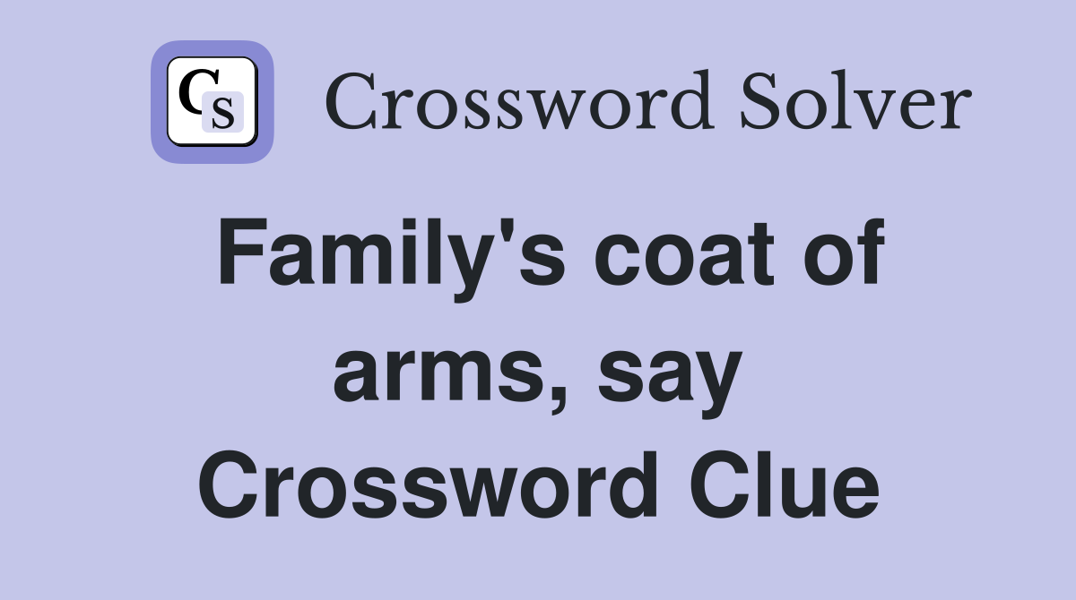 Family's coat of arms, say Crossword Clue